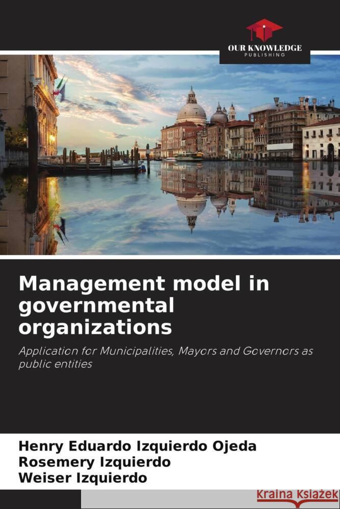 Management model in governmental organizations Izquierdo Ojeda, Henry Eduardo, Izquierdo, Rosemery, Izquierdo, Weiser 9786206460435