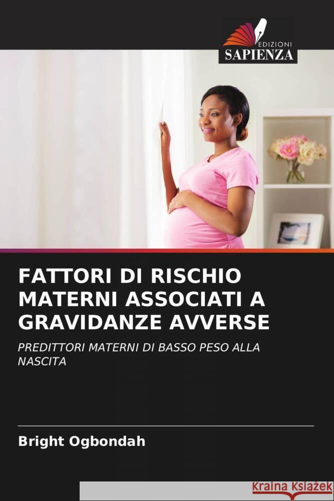 FATTORI DI RISCHIO MATERNI ASSOCIATI A GRAVIDANZE AVVERSE Ogbondah, Bright 9786206460466