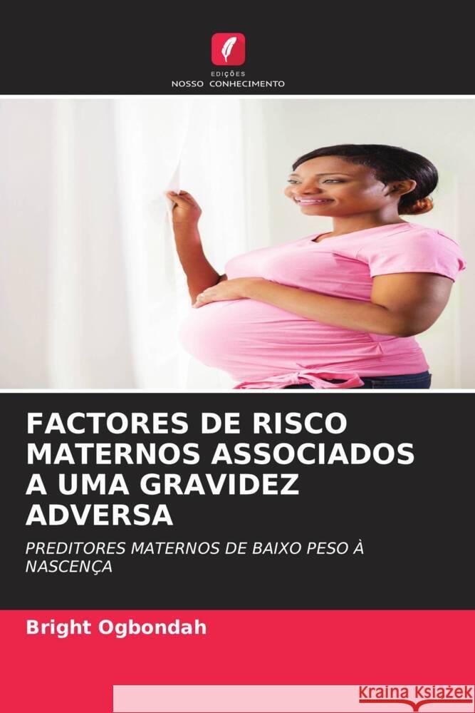 FACTORES DE RISCO MATERNOS ASSOCIADOS A UMA GRAVIDEZ ADVERSA Ogbondah, Bright 9786206460473