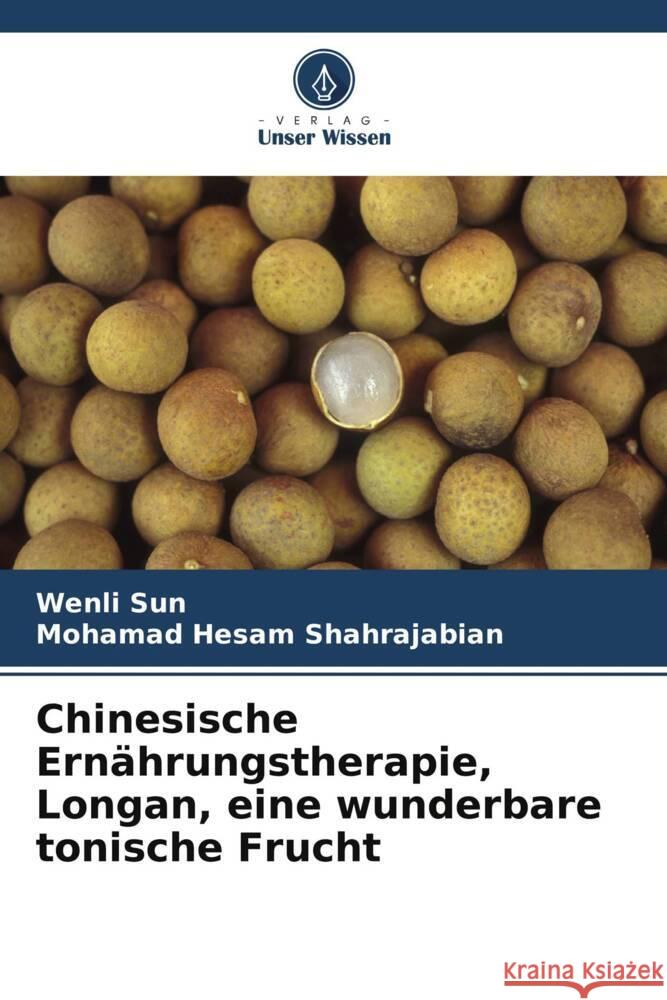 Chinesische Ernährungstherapie, Longan, eine wunderbare tonische Frucht Sun, Wenli, Shahrajabian, Mohamad Hesam 9786206460732