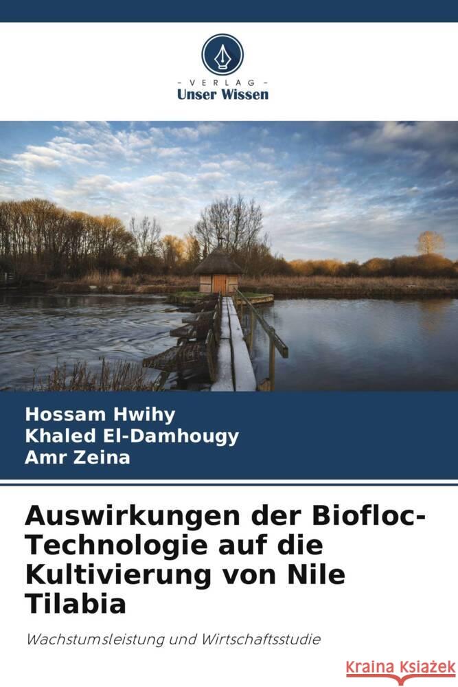 Auswirkungen der Biofloc-Technologie auf die Kultivierung von Nile Tilabia Hwihy, Hossam, El-Damhougy, Khaled, Zeina, Amr 9786206460916 Verlag Unser Wissen