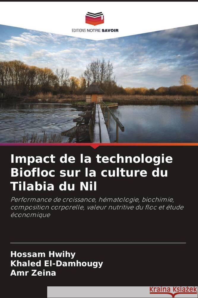 Impact de la technologie Biofloc sur la culture du Tilabia du Nil Hwihy, Hossam, El-Damhougy, Khaled, Zeina, Amr 9786206460947 Editions Notre Savoir