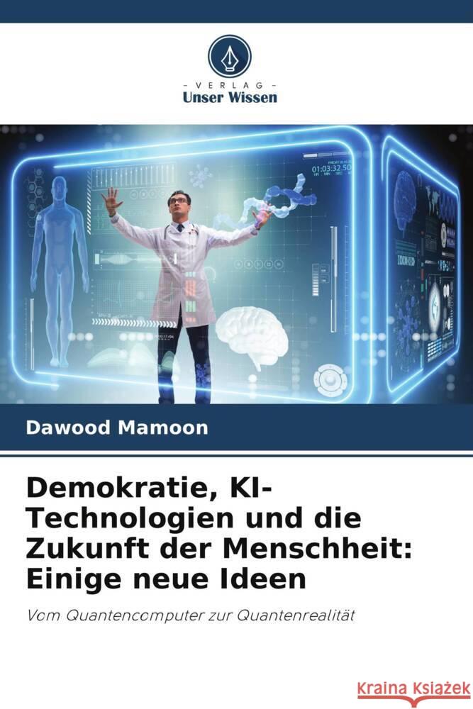 Demokratie, KI-Technologien und die Zukunft der Menschheit: Einige neue Ideen Mamoon, Dawood 9786206461234