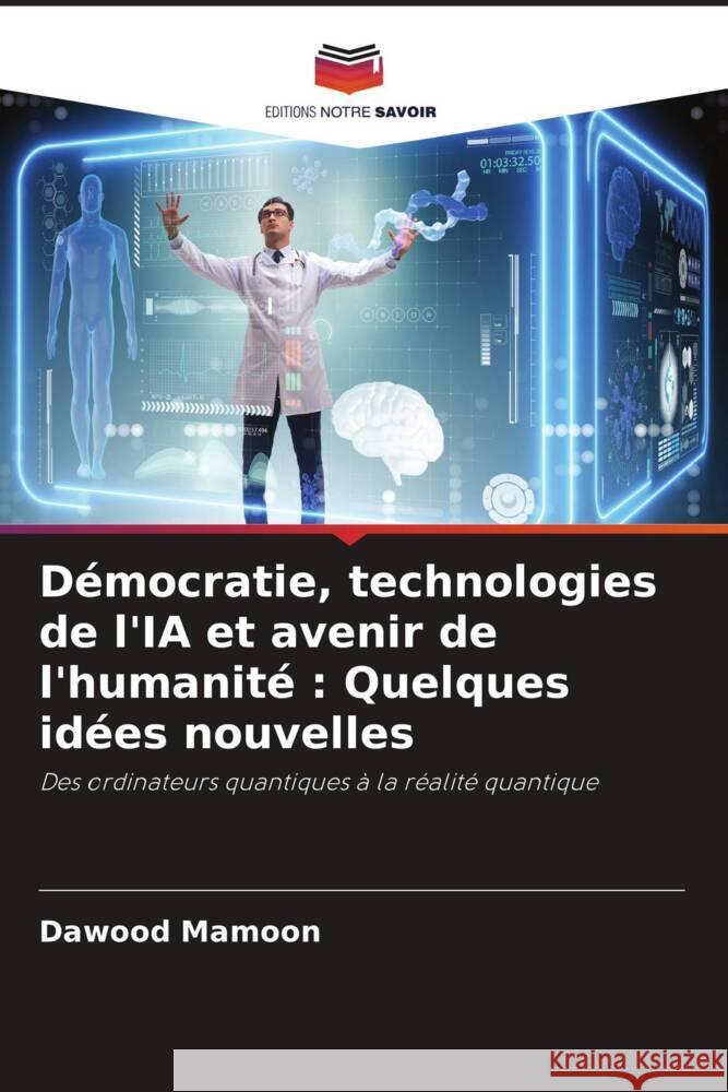 Démocratie, technologies de l'IA et avenir de l'humanité : Quelques idées nouvelles Mamoon, Dawood 9786206461258