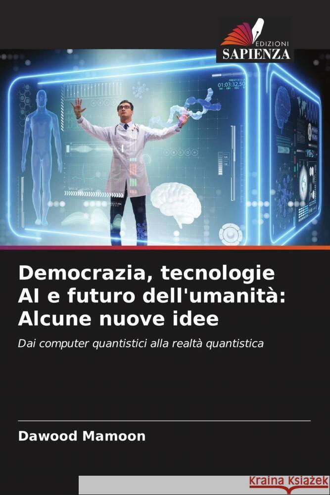 Democrazia, tecnologie AI e futuro dell'umanità: Alcune nuove idee Mamoon, Dawood 9786206461265