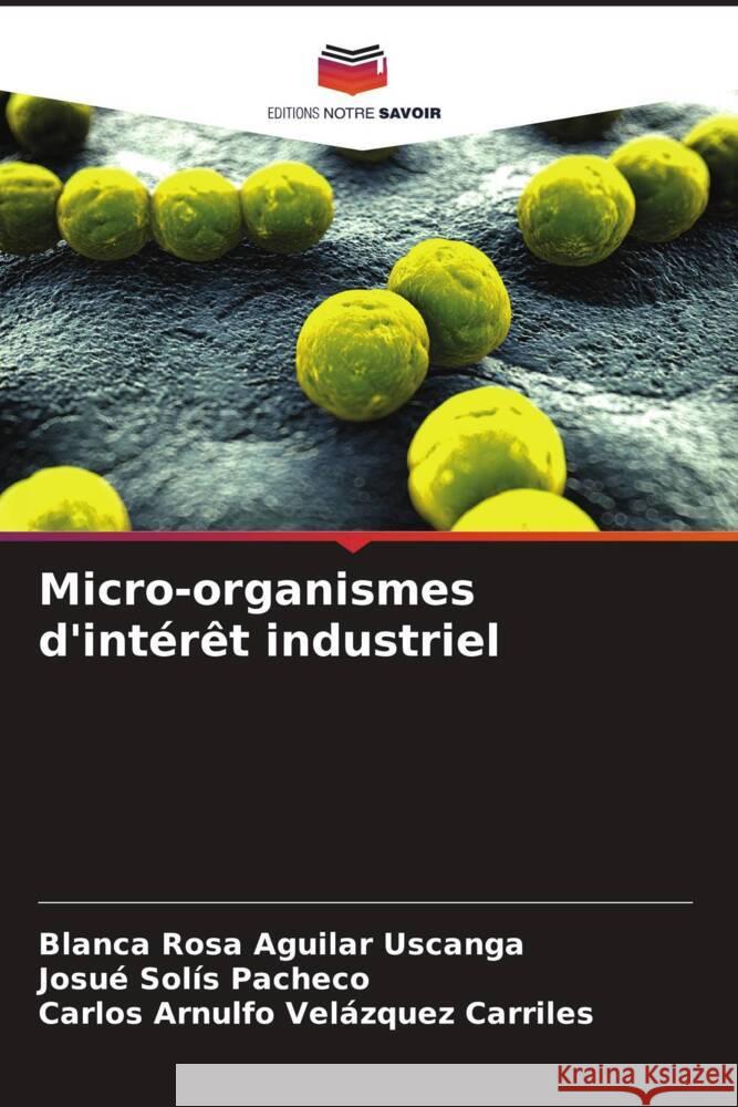 Micro-organismes d'intérêt industriel Aguilar Uscanga, Blanca Rosa, Solís Pacheco, Josué, Velázquez Carriles, Carlos Arnulfo 9786206461555