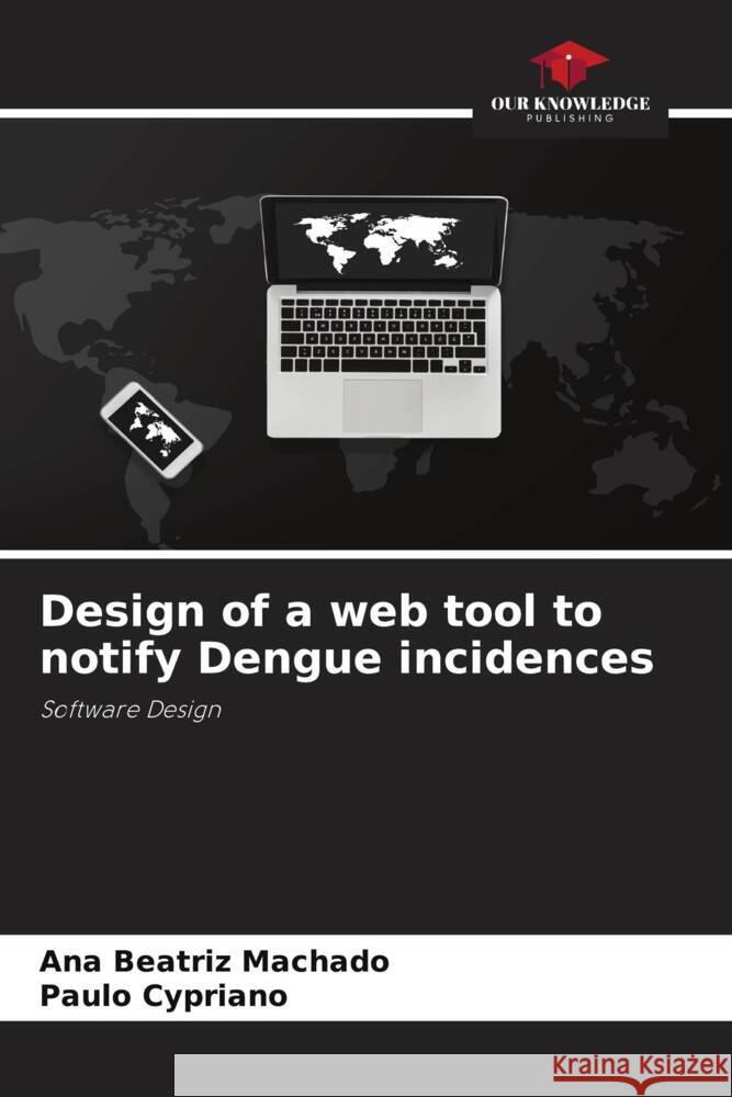 Design of a web tool to notify Dengue incidences Machado, Ana Beatriz, Cypriano, Paulo 9786206461661 Our Knowledge Publishing
