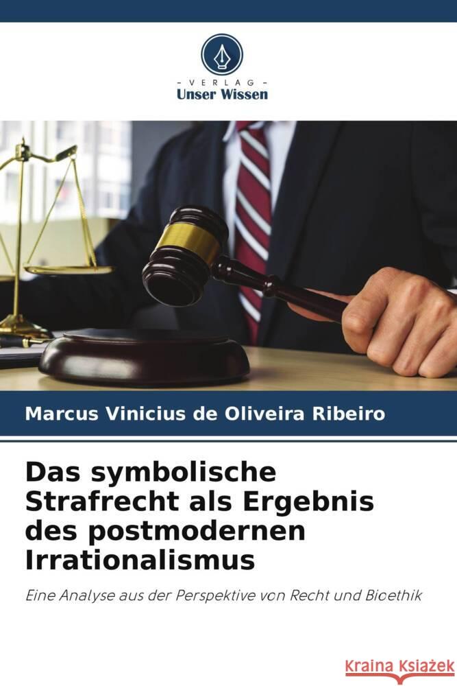 Das symbolische Strafrecht als Ergebnis des postmodernen Irrationalismus Vinicius de Oliveira Ribeiro, Marcus 9786206461951