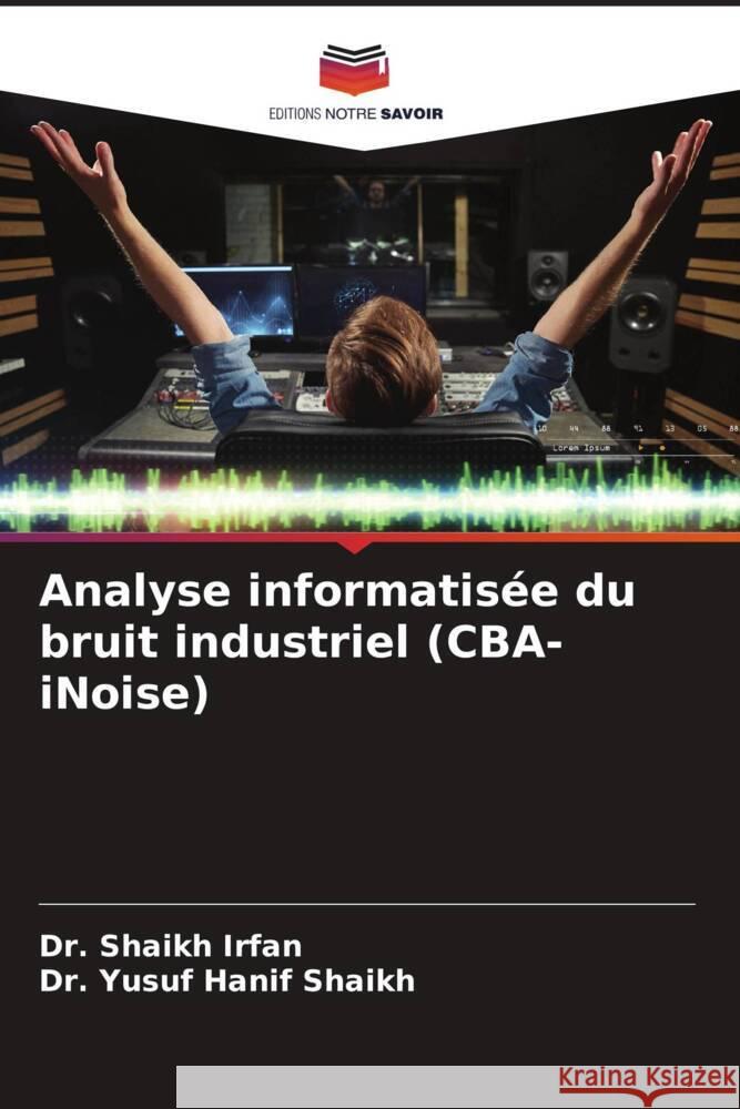 Analyse informatisée du bruit industriel (CBA-iNoise) Irfan, Dr. Shaikh, Shaikh, Dr. Yusuf Hanif 9786206462156 Editions Notre Savoir