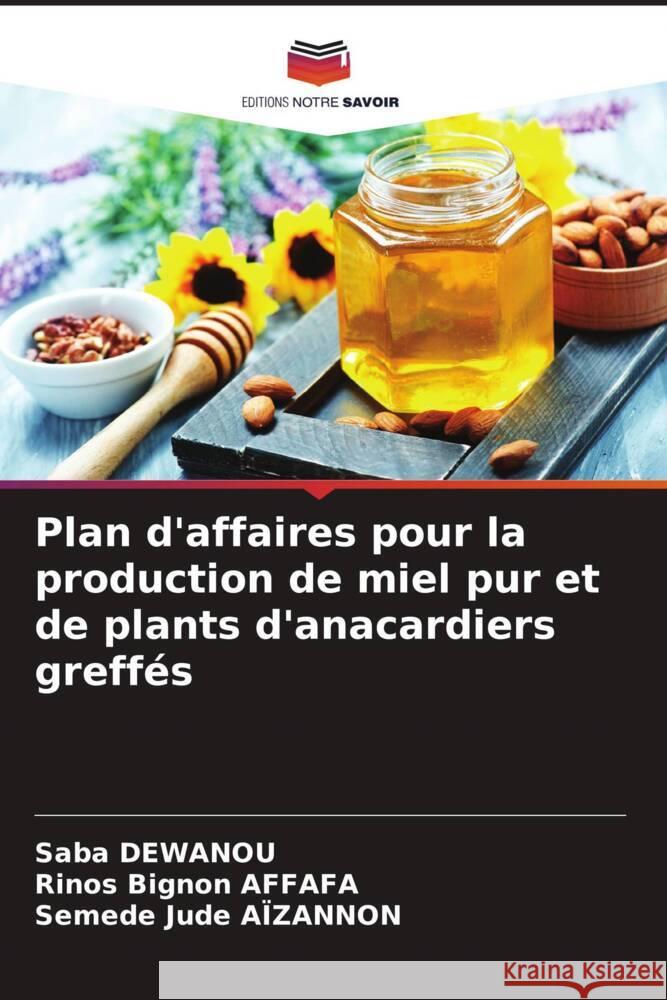 Plan d'affaires pour la production de miel pur et de plants d'anacardiers greffés DEWANOU, Saba, AFFAFA, Rinos Bignon, Aïzannon, Semede Jude 9786206462477 Editions Notre Savoir