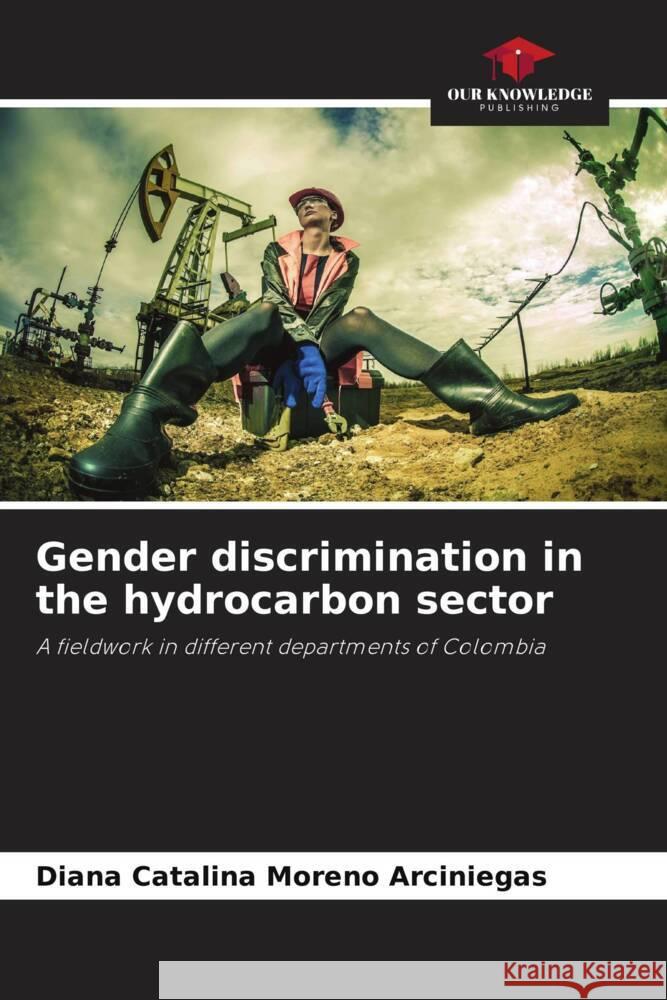 Gender discrimination in the hydrocarbon sector Moreno Arciniegas, Diana Catalina 9786206463139