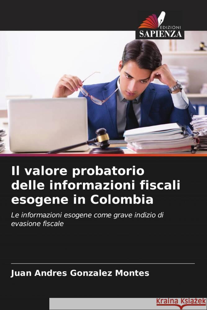 Il valore probatorio delle informazioni fiscali esogene in Colombia Gonzalez Montes, Juan Andres 9786206463276