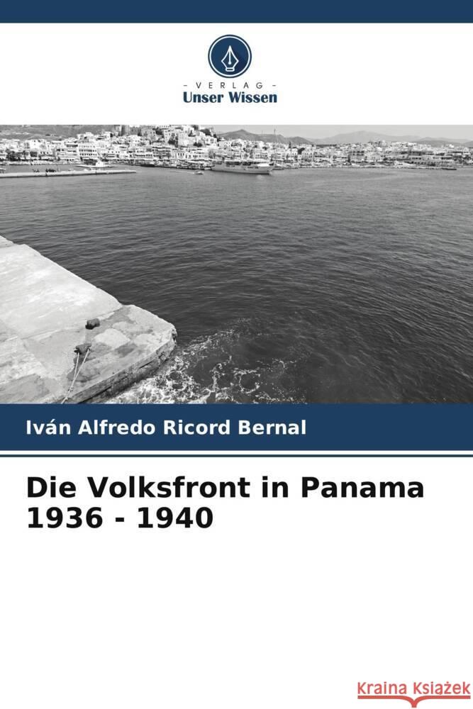 Die Volksfront in Panama 1936 - 1940 Ricord Bernal, Iván Alfredo 9786206463467