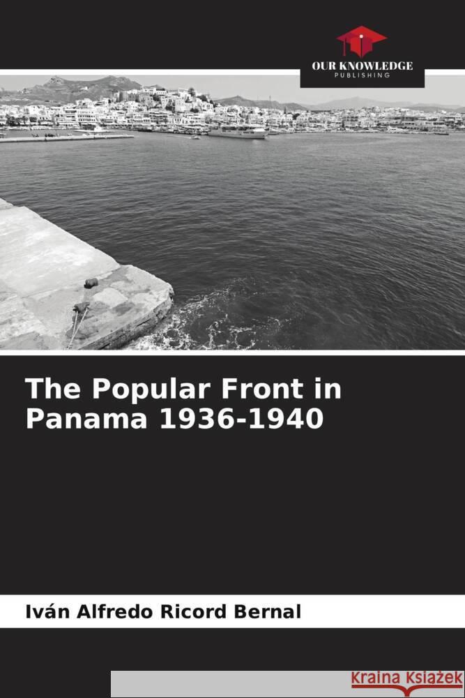 The Popular Front in Panama 1936-1940 Ricord Bernal, Iván Alfredo 9786206463481