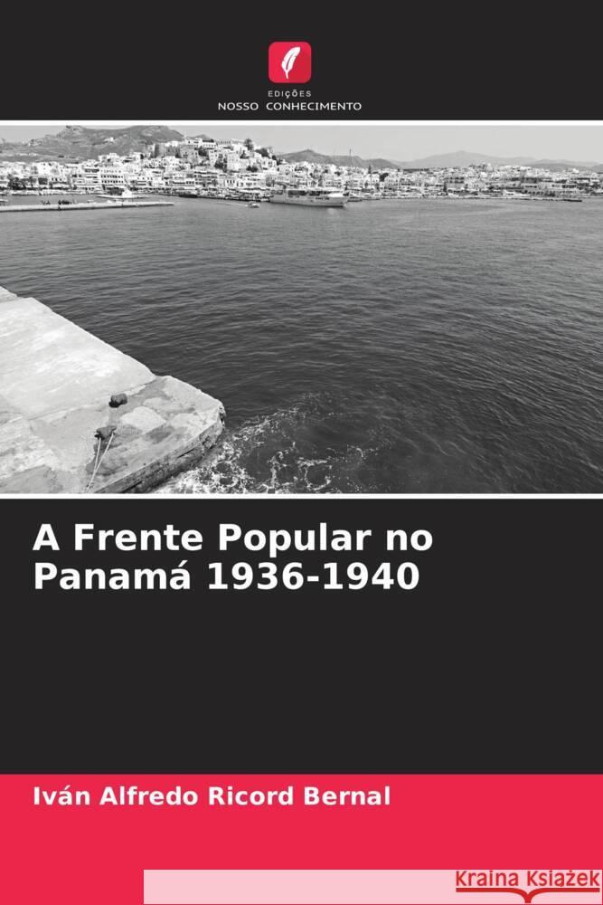 A Frente Popular no Panamá 1936-1940 Ricord Bernal, Iván Alfredo 9786206463566