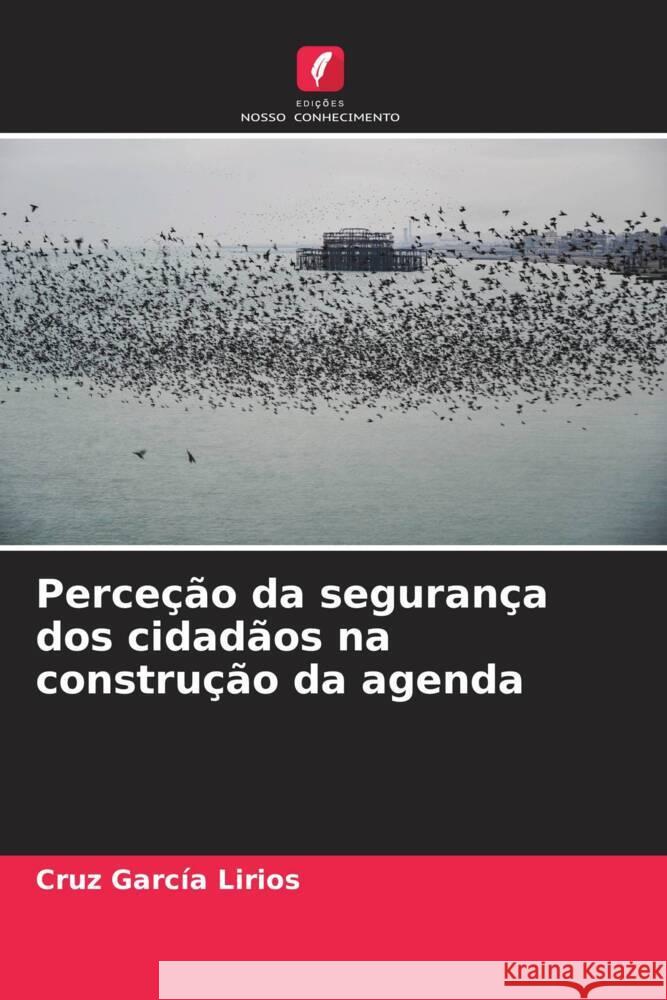 Perceção da segurança dos cidadãos na construção da agenda García Lirios, Cruz 9786206463634