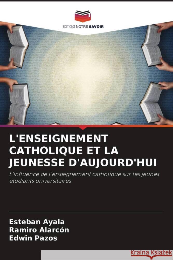 L'ENSEIGNEMENT CATHOLIQUE ET LA JEUNESSE D'AUJOURD'HUI Ayala, Esteban, Alarcón, Ramiro, Pazos, Edwin 9786206464273