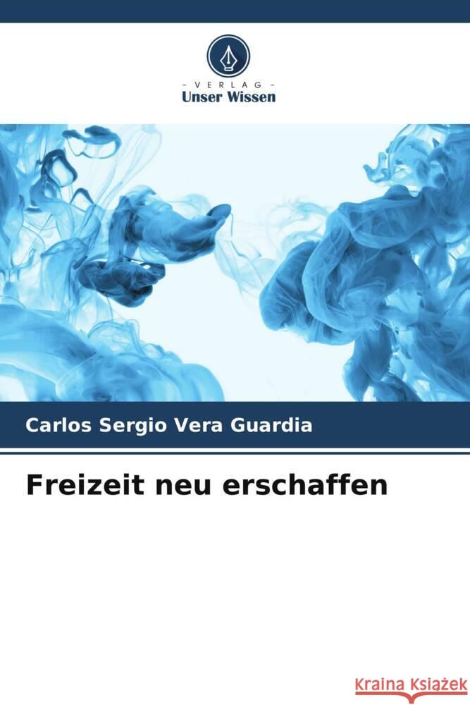 Freizeit neu erschaffen Vera Guardia, Carlos Sergio 9786206465393 Verlag Unser Wissen