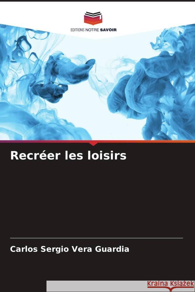 Recréer les loisirs Vera Guardia, Carlos Sergio 9786206465409 Editions Notre Savoir