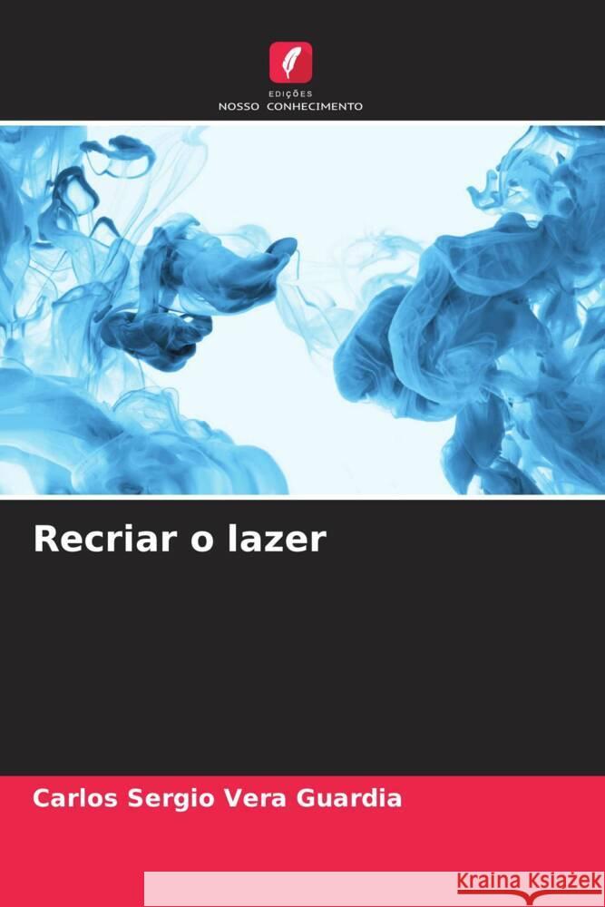 Recriar o lazer Vera Guardia, Carlos Sergio 9786206465430 Edições Nosso Conhecimento