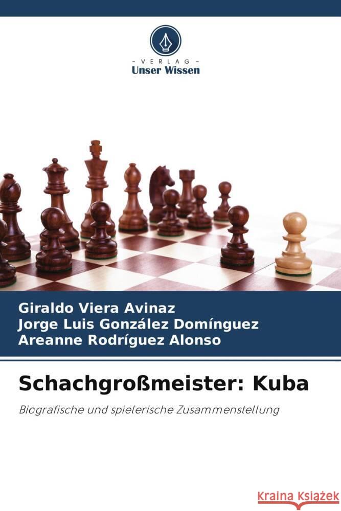 Schachgroßmeister: Kuba Viera Avinaz, Giraldo, González Domínguez, Jorge Luis, Rodríguez Alonso, Areanne 9786206465515