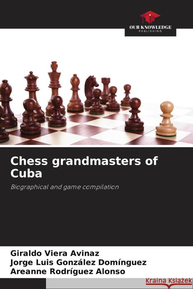 Chess grandmasters of Cuba Viera Avinaz, Giraldo, González Domínguez, Jorge Luis, Rodríguez Alonso, Areanne 9786206465553