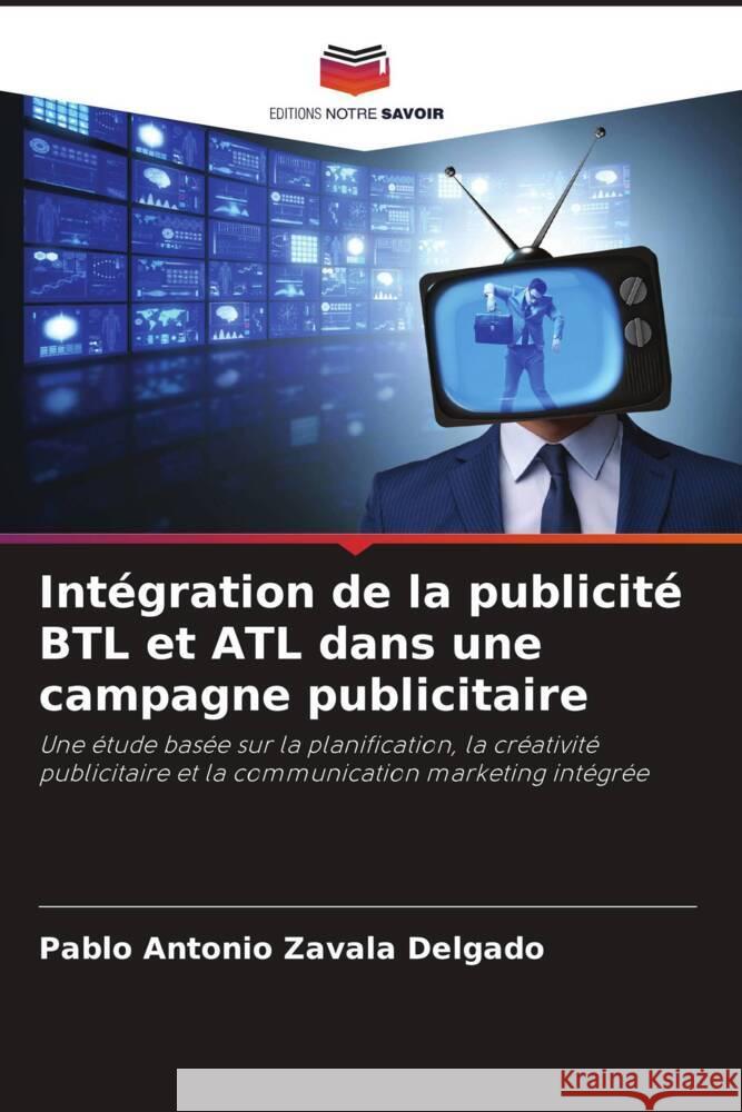 Intégration de la publicité BTL et ATL dans une campagne publicitaire Zavala Delgado, Pablo Antonio 9786206466420