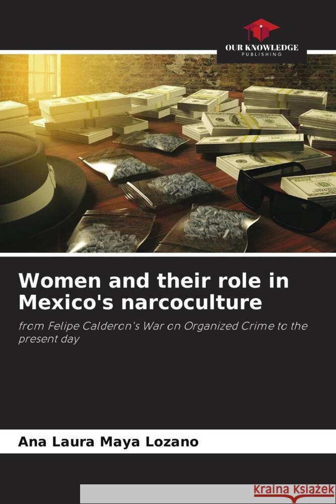 Women and their role in Mexico's narcoculture Maya Lozano, Ana Laura 9786206467038