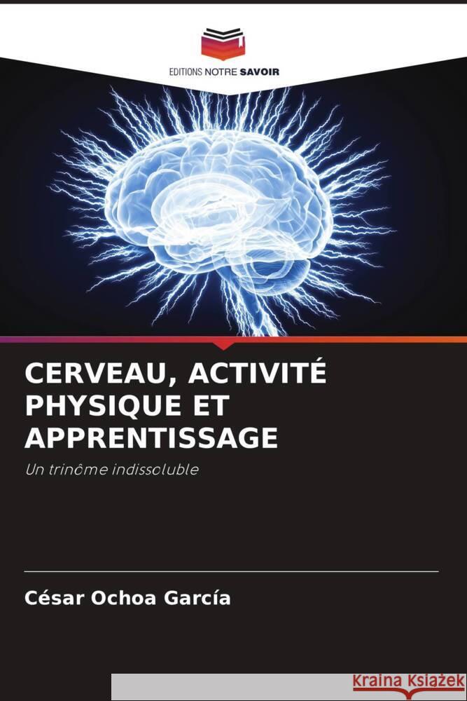 CERVEAU, ACTIVITÉ PHYSIQUE ET APPRENTISSAGE Ochoa García, César 9786206467441