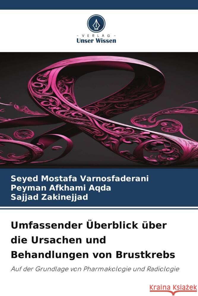 Umfassender Überblick über die Ursachen und Behandlungen von Brustkrebs Varnosfaderani, Seyed Mostafa, Aqda, Peyman Afkhami, Zakinejjad, Sajjad 9786206467960 Verlag Unser Wissen