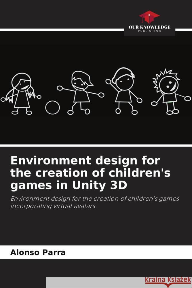 Environment design for the creation of children's games in Unity 3D Parra, Alonso 9786206468790