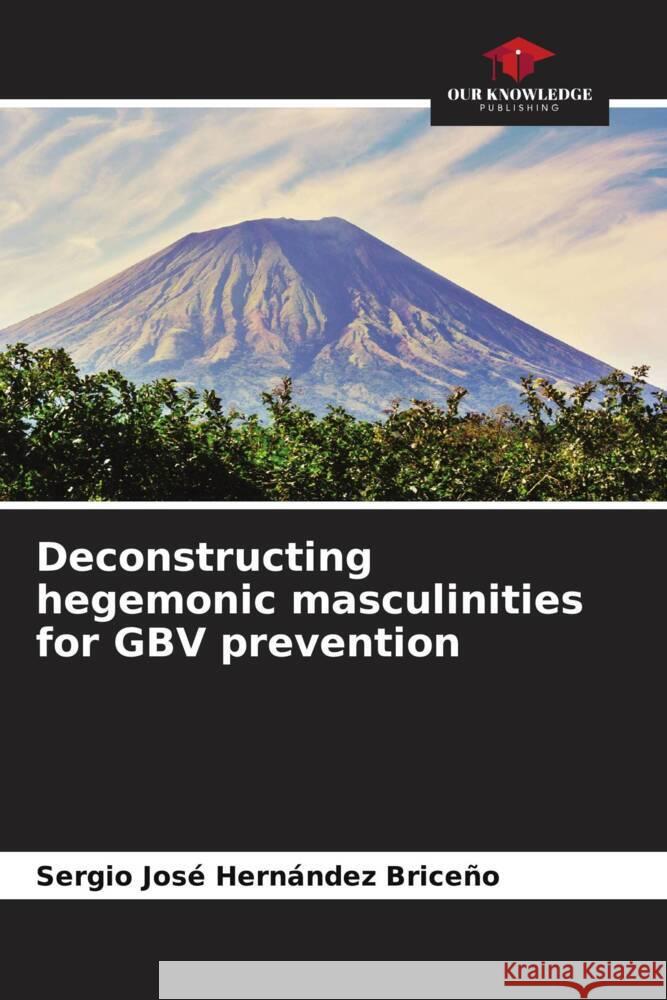 Deconstructing hegemonic masculinities for GBV prevention Hernández Briceño, Sergio José 9786206469216