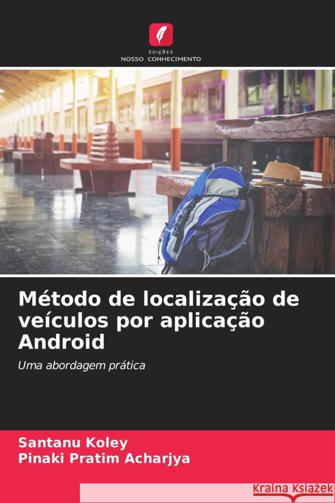 Método de localização de veículos por aplicação Android Koley, Santanu, Acharjya, Pinaki Pratim 9786206469568