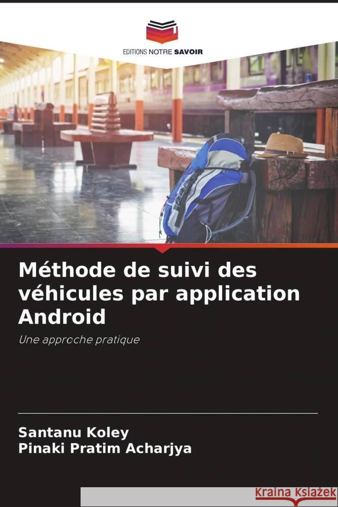 Méthode de suivi des véhicules par application Android Koley, Santanu, Acharjya, Pinaki Pratim 9786206469599