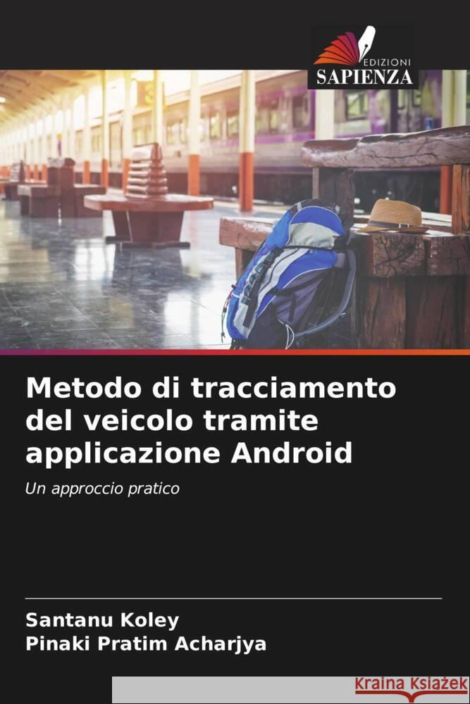 Metodo di tracciamento del veicolo tramite applicazione Android Koley, Santanu, Acharjya, Pinaki Pratim 9786206469629