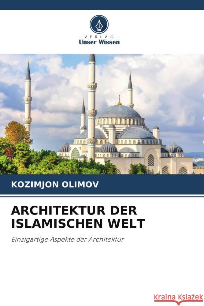 ARCHITEKTUR DER ISLAMISCHEN WELT OLIMOV, KOZIMJON 9786206469872 Verlag Unser Wissen