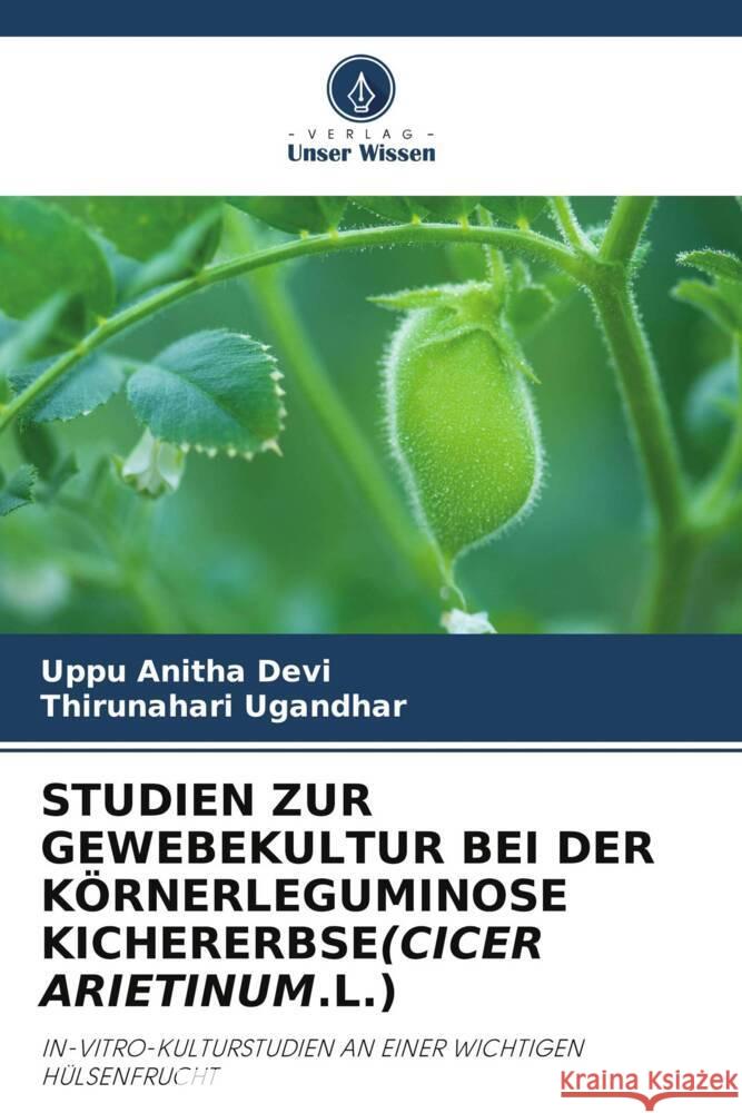 STUDIEN ZUR GEWEBEKULTUR BEI DER KÖRNERLEGUMINOSE KICHERERBSE(CICER ARIETINUM.L.) Anitha Devi, Uppu, Ugandhar, Thirunahari 9786206470533