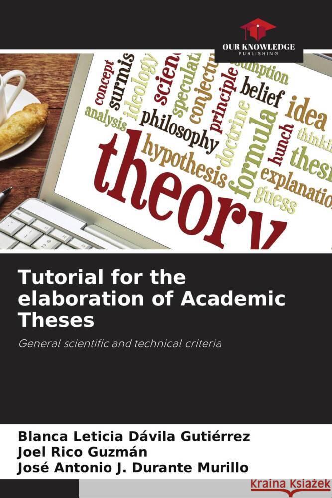 Tutorial for the elaboration of Academic Theses Dávila Gutiérrez, Blanca Leticia, Rico Guzmán, Joel, Durante Murillo, José Antonio J. 9786206470908