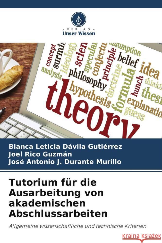 Tutorium für die Ausarbeitung von akademischen Abschlussarbeiten Dávila Gutiérrez, Blanca Leticia, Rico Guzmán, Joel, Durante Murillo, José Antonio J. 9786206470915