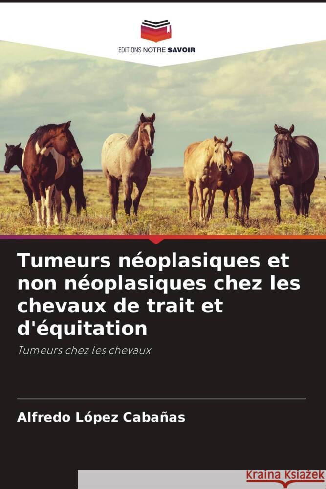 Tumeurs néoplasiques et non néoplasiques chez les chevaux de trait et d'équitation López Cabañas, Alfredo 9786206471097