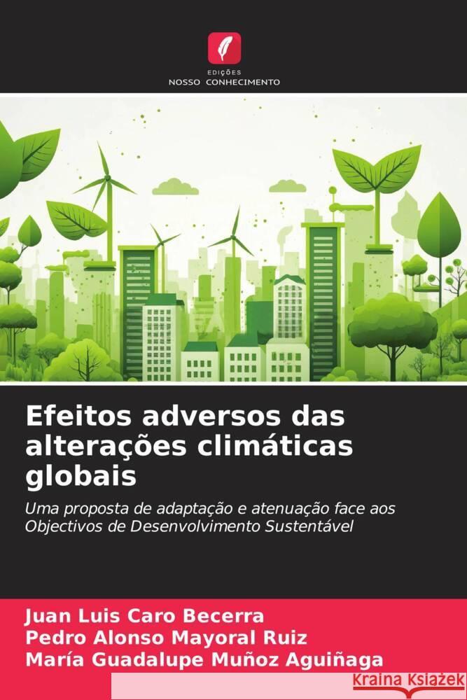 Efeitos adversos das alterações climáticas globais Caro Becerra, Juan Luis, Mayoral Ruiz, Pedro Alonso, Muñoz Aguiñaga, María Guadalupe 9786206471295