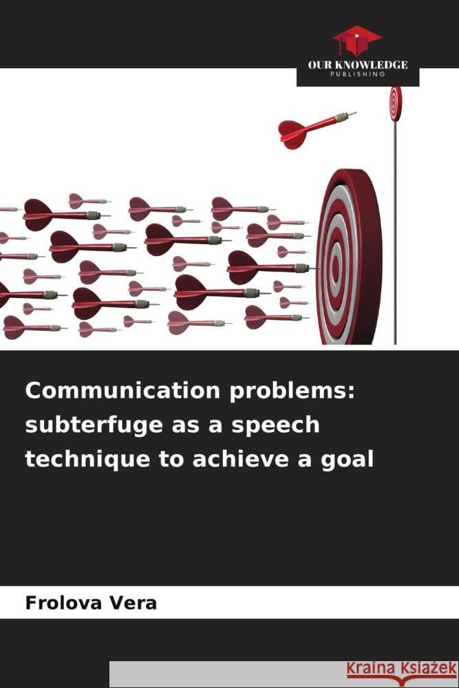 Communication problems: subterfuge as a speech technique to achieve a goal Vera, Frolova 9786206472407