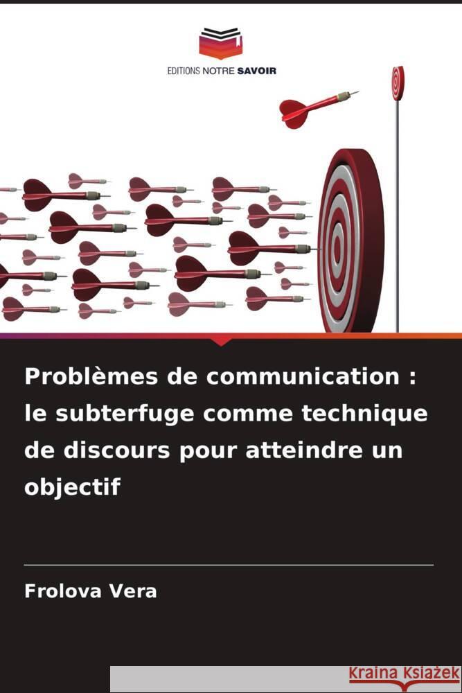 Problèmes de communication : le subterfuge comme technique de discours pour atteindre un objectif Vera, Frolova 9786206472421