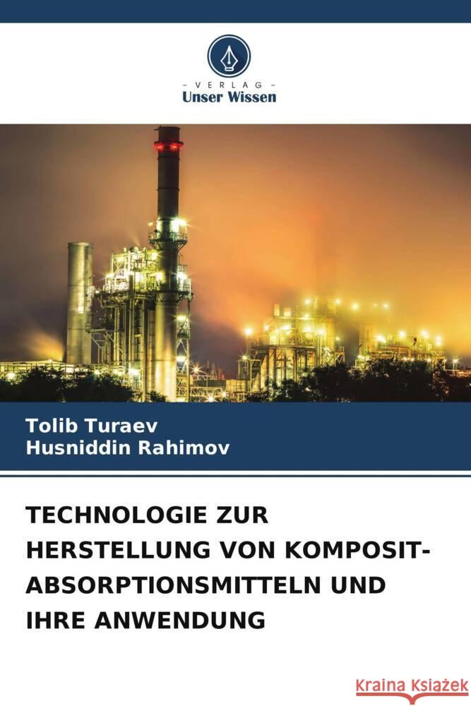 TECHNOLOGIE ZUR HERSTELLUNG VON KOMPOSIT-ABSORPTIONSMITTELN UND IHRE ANWENDUNG Turaev, Tolib, Rahimov, Husniddin 9786206472810