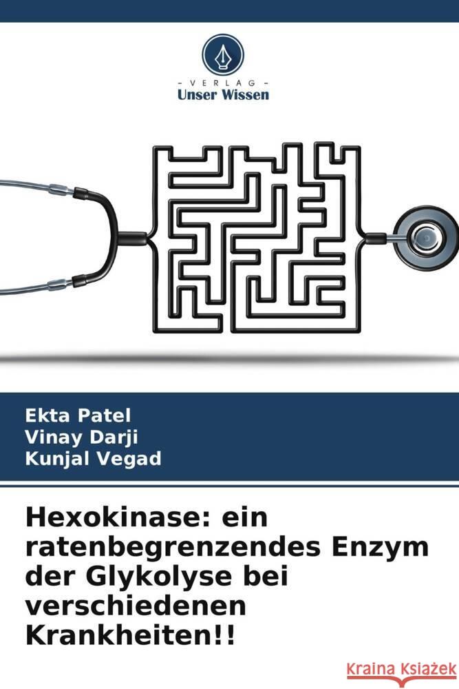 Hexokinase: ein ratenbegrenzendes Enzym der Glykolyse bei verschiedenen Krankheiten!! Patel, Ekta, Darji, Vinay, Vegad, Kunjal 9786206473039