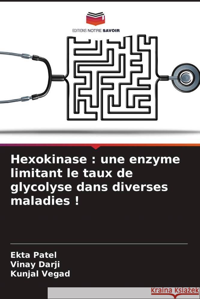 Hexokinase : une enzyme limitant le taux de glycolyse dans diverses maladies ! Patel, Ekta, Darji, Vinay, Vegad, Kunjal 9786206473053