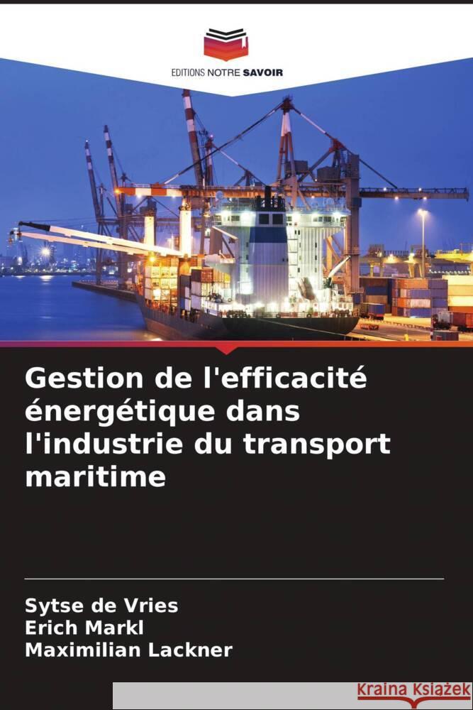 Gestion de l'efficacité énergétique dans l'industrie du transport maritime de Vries, Sytse, Markl, Erich, Lackner, Maximilian 9786206473138