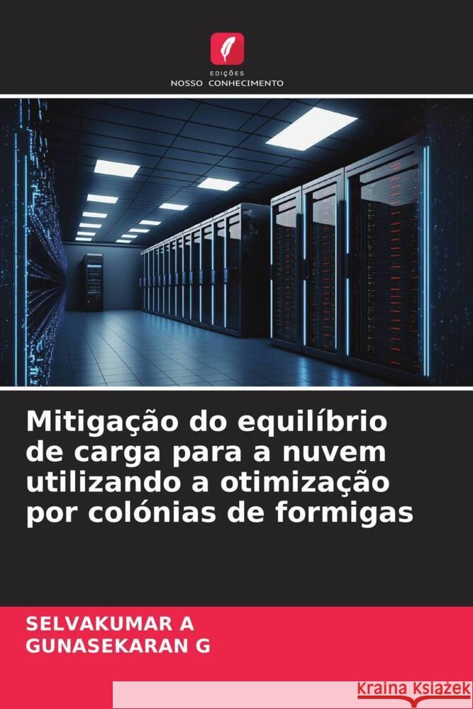 Mitigação do equilíbrio de carga para a nuvem utilizando a otimização por colónias de formigas A, SELVAKUMAR, G, GUNASEKARAN 9786206473817 Edições Nosso Conhecimento