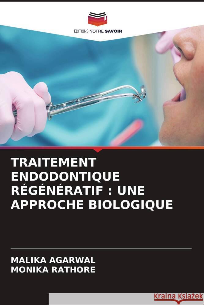 TRAITEMENT ENDODONTIQUE RÉGÉNÉRATIF : UNE APPROCHE BIOLOGIQUE AGARWAL, MALIKA, RATHORE, MONIKA 9786206474159