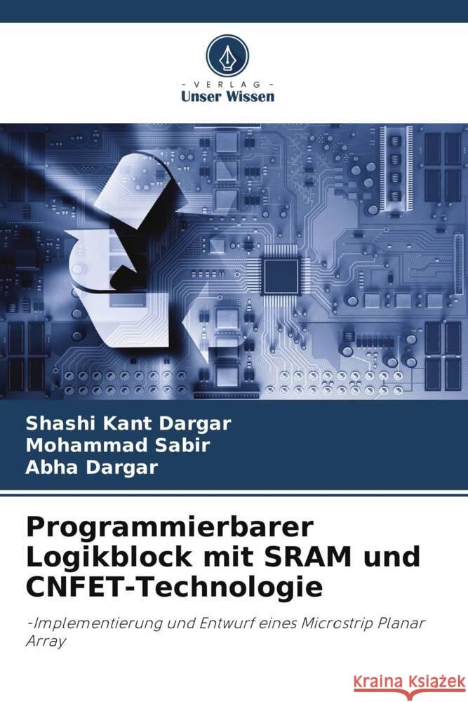 Programmierbarer Logikblock mit SRAM und CNFET-Technologie Dargar, Shashi Kant, Sabir, Mohammad, Dargar, Abha 9786206474197